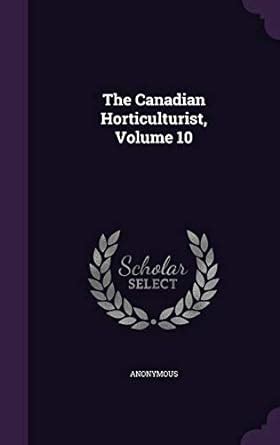 The Canadian Horticulturist, Volume 10 : Anonymous: Amazon.in: Books