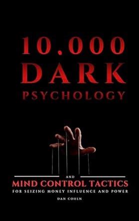 10,000 Dark Psychology and Mind Control Tactics for Seizing Money ...