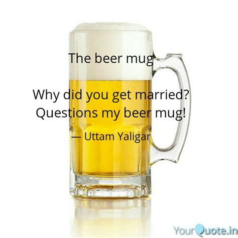The beer mug Why did you... | Quotes & Writings by Uttam Yaligar ...