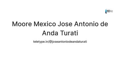 Moore Mexico Jose Antonio de Anda Turati — Teletype