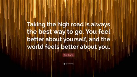 Tim Gunn Quote: "Taking the high road is always the best way to go. You ...