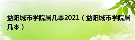 益阳城市学院2023年录取分数线，益阳城市学院是一本还是二本 - 三伊五百科