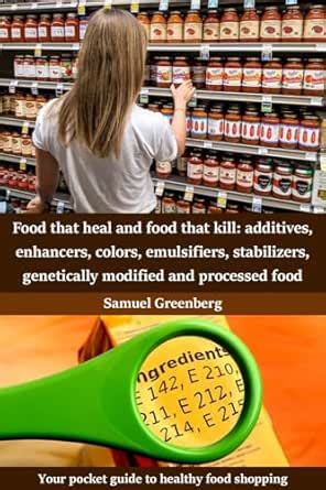 Food that heal and food that kill: additives, enhancers, colors ...
