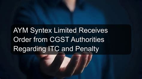 AYM Syntex Limited Receives Order from CGST Authorities Regarding ITC ...