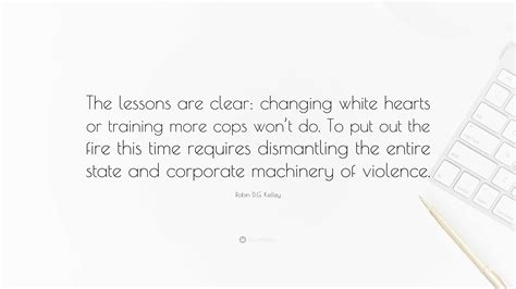 Robin D.G. Kelley Quote: “The lessons are clear: changing white hearts ...