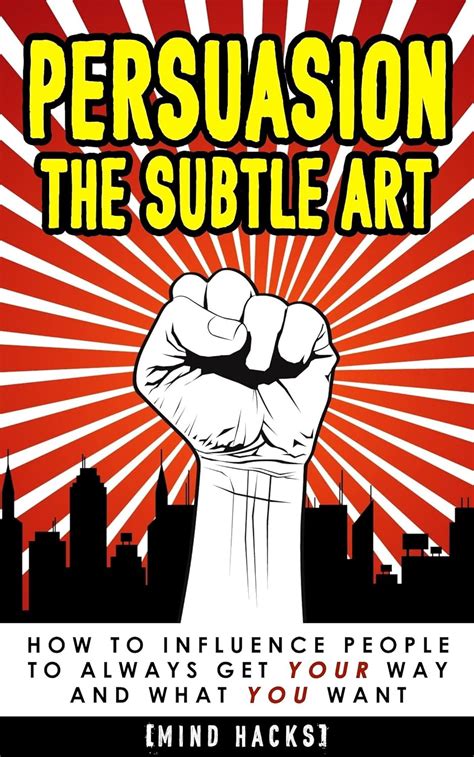 Persuasion: The Subtle Art: How to Influence People to Always Get YOUR ...