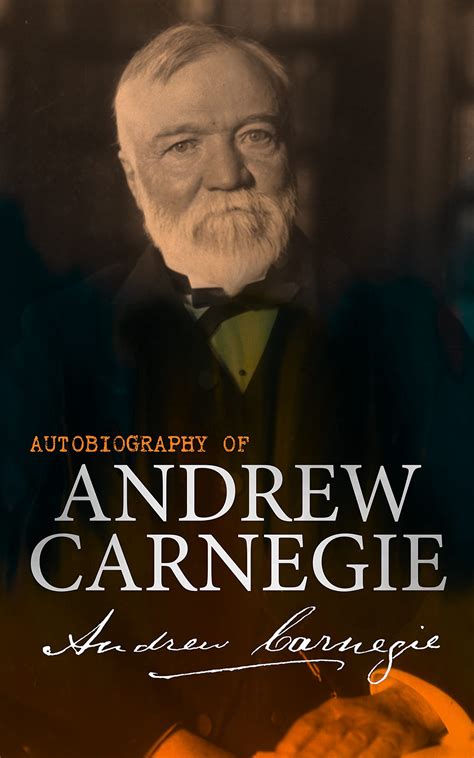 Autobiography of Andrew Carnegie: With The Gospel of Wealth by Andrew ...