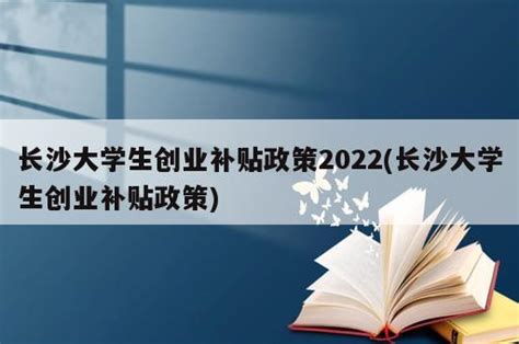 长沙大学生创业补贴政策2023(长沙大学生创业补贴政策) - 岁税无忧科技