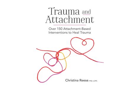 Trauma and Attachment: Over 150 Attachment-Based Interventions to Heal ...
