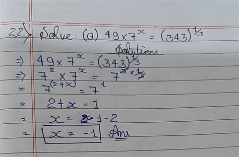 Solve: a) 49 x 7^x = (343)^1/3 b) 2^x = (128)^1/7 x (√2)^4 c)If 3^x = 9 ...