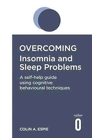 Overcoming Insomnia and Sleep Problems: A self-help guide using ...