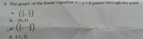 6. The graph of the linear equation x - y = 0 passes through the points ...
