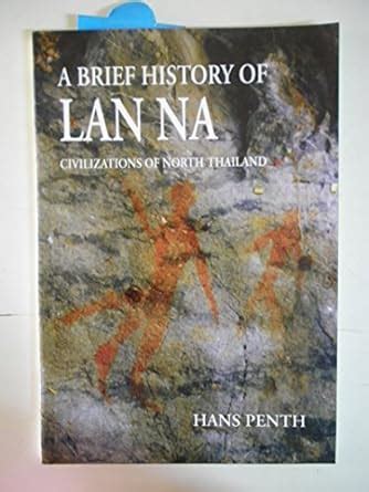 Buy A Brief History of Lan Na: Civilizations of North Thailand Book ...