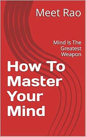 How To Master Your Mind: Mind Is The Greatest Weapon eBook : Rao, Meet ...