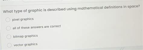 Solved: What type of graphic is described using mathematical ...