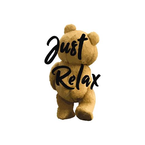 A teddy bear in a black and white photo with the words just relax relax ...