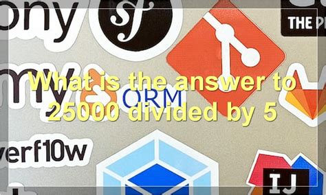 What Is The Answer To 25000 Divided By 5?How Do You Divide 25000 By 5 ...