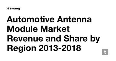 Automotive Antenna Module Market Revenue and Share by Region 2013-2018 ...