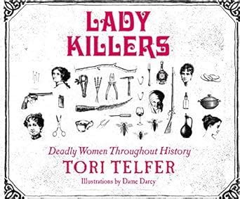 Lady Killers: Deadly Women Throughout History : Telfer, Tori, Mollo ...