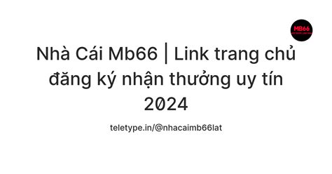 Nhà Cái Mb66 | Link trang chủ đăng ký nhận thưởng uy tín 2024 — Teletype