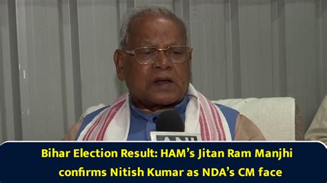 Bihar Election Result: HAM’s Jitan Ram Manjhi confirms Nitish Kumar as ...
