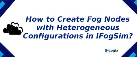 Fog nodes creation with heterogeneous configurations | S-Logix