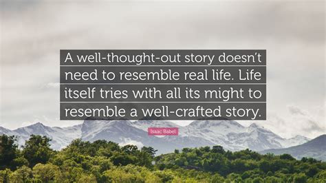 Isaac Babel Quote: "A well-thought-out story doesn't need to resemble ...