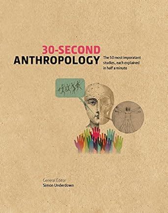 30-Second Anthropology: The 50 most important ideas in the study of ...