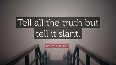 Emily Dickinson Quote: “Tell all the truth but tell it slant.”