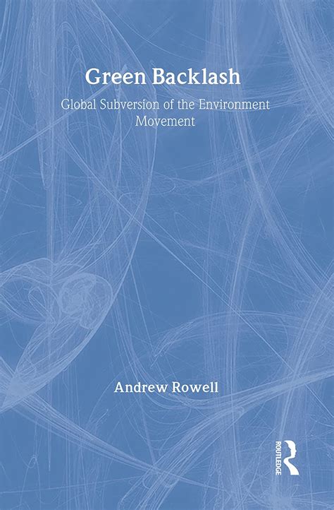 Green Backlash: Global Subversion of the Environment Movement : Rowell ...