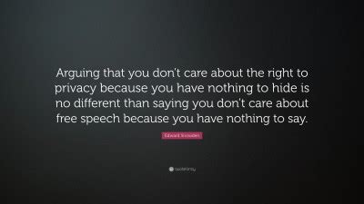 Edward Snowden Quote: “Arguing that you don’t care about the right to ...