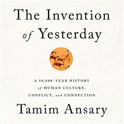 The Invention of Yesterday: A 50,000-Year History of Human Culture ...