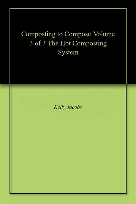 Composting to Compost: Volume 3 of 3 The Hot Composting System eBook ...