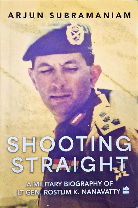 Shooting Straight: A Military Biography of Lt Gen. Rostum K. Nanavatty ...