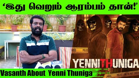 💥'இது வெறும் ஆரம்பம் தான்..! 'Yenni Thuniga' படம்குறித்து பாராட்டிய Director Vasanth | Tamilstar