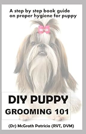 Buy DIY Puppy Grooming 101: A step by step book guide on proper hygiene ...