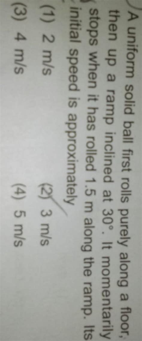 A uniform solid ball first rolls purely along a floor,then up a ramp ...