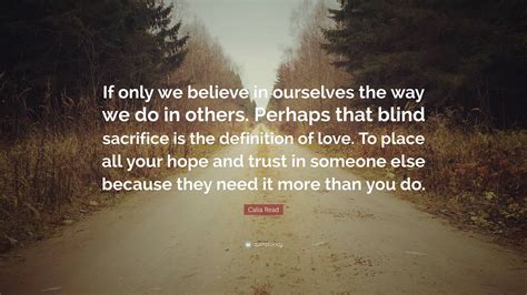 Calia Read Quote: “If only we believe in ourselves the way we do in ...