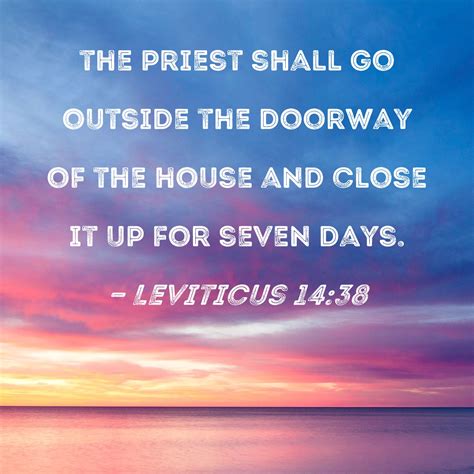 Leviticus 14:38 the priest shall go outside the doorway of the house ...