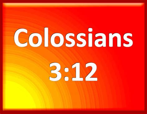 Colossians 3:12 Put on therefore, as the elect of God, holy and beloved ...