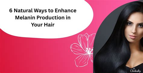 6 Natural Ways to Enhance Melanin Production in Your Hair | Clinikally