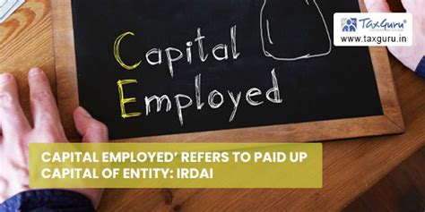 Capital Employed’ refers to Paid up capital of entity: IRDAI