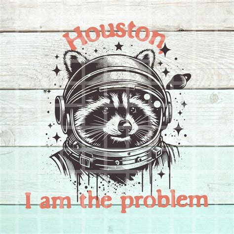 Houston I Am the Problem PNG, Funny Sarcastic Png, Trendy Shirt Design ...