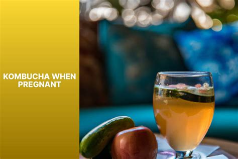 Benefits Of Drinking Kombucha While Pregnant at Alejandra Henning blog