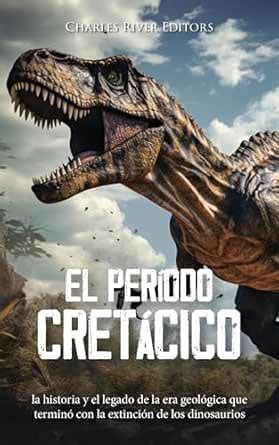 El período Cretácico: la historia y el legado de la era geológica que ...