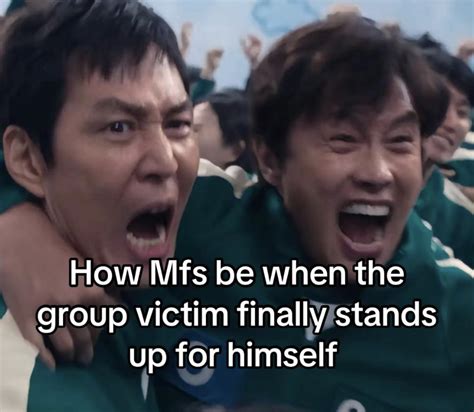 How Mfs be when the group victim finally stands up for himself | Squid ...