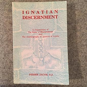 Ignatian discernment : a commentary of the Rules of discernment and the ...