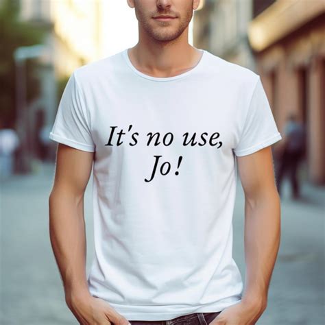 It'S No Use Jo Shirt - Hersmiles