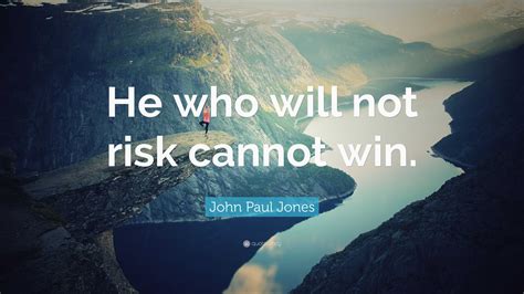 John Paul Jones Quote: “He who will not risk cannot win.”