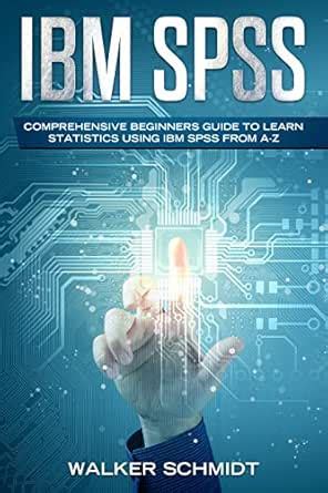 IBM SPSS: Comprehensive Beginners Guide to Learn Statistics using IBM ...